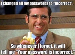 A laughing man, saying "I changed all my passwords to 'incorrect.' So whenever I forget, it will tell me 'Your password is incorrect.'"